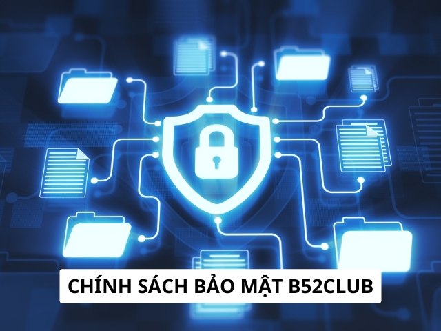 Chính sách bảo mật B52club là gì?