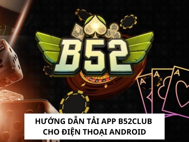 Hướng dẫn tải app B52club cho điện thoại Android