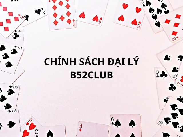 Những thông tin cần biết về chính sách đại lý B52club